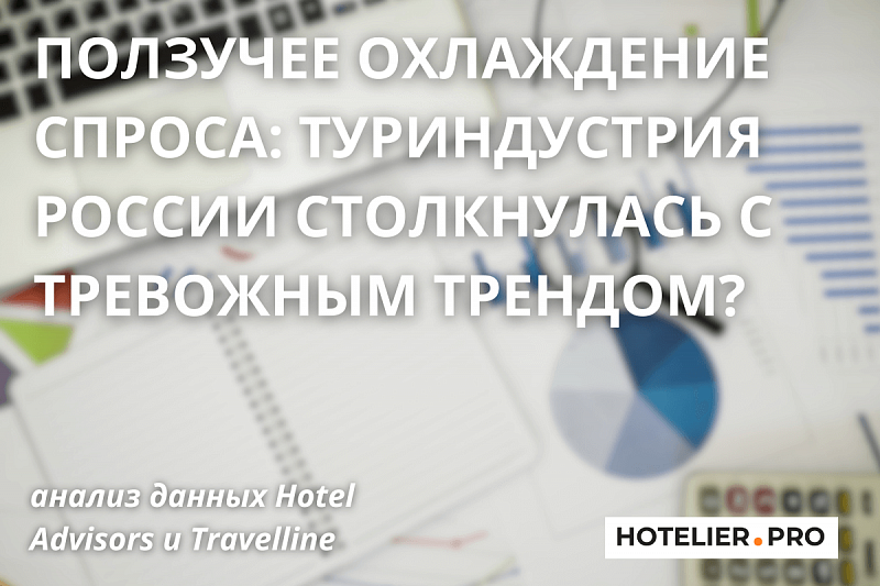 ПОЛЗУЧЕЕ ОХЛАЖДЕНИЕ СПРОСА: ТУРИНДУСТРИЯ РОССИИ СТОЛКНУЛАСЬ С ТРЕВОЖНЫМ ТРЕНДОМ?