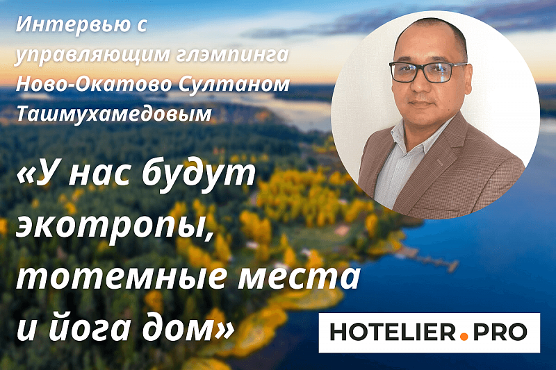«У НАС БУДУТ ЭКОТРОПЫ, ТОТЕМНЫЕ МЕСТА И ЙОГА ДОМ» - ИНТЕРВЬЮ С УПРАВЛЯЮЩИМ ГЛЭМПИНГА НОВО-ОКАТОВО (ТВЕРСКАЯ ОБЛАСТЬ) СУЛТАНОМ ТАШМУХАМЕДОВЫМ