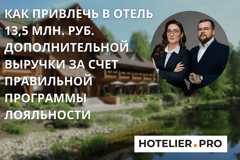 КАК ПРИВЛЕЧЬ В ОТЕЛЬ 13.5 МЛН. РУБ. ДОПОЛНИТЕЛЬНОЙ ВЫРУЧКИ ЗА СЧЕТ ПРАВИЛЬНОЙ ПРОГРАММЫ ЛОЯЛЬНОСТИ