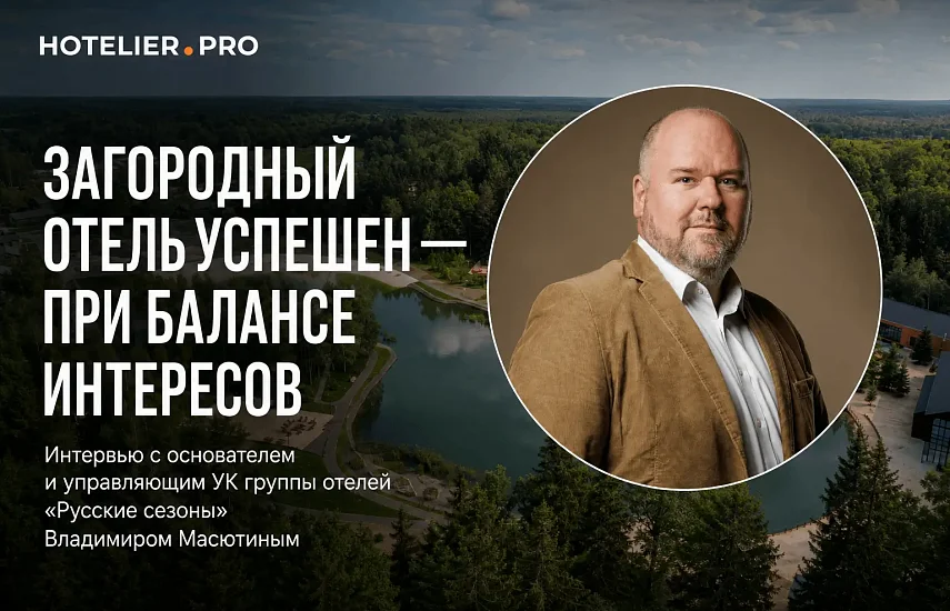 ЗАГОРОДНЫЙ ОТЕЛЬ УСПЕШЕН - ПРИ БАЛАНСЕ ИНТЕРЕСОВ. ИНТЕРВЬЮ С ОСНОВАТЕЛЯЕМ И УПРАВЛЯЮЩИМ УК ГРУППЫ ОТЕЛЕЙ "РУССКИЕ СЕЗОНЫ" ВЛАДИМИРОМ МАСЮТИНЫМ